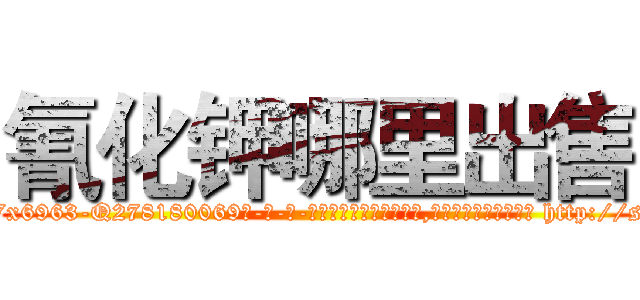 氰化钾哪里出售 (氰化钾哪里出售【电-186x2687x6963-Q278180069元-吉-药-业】我们做的是长期生意,靠的是老客户长期支持 http://sngk.net/Bm5jmw
)
