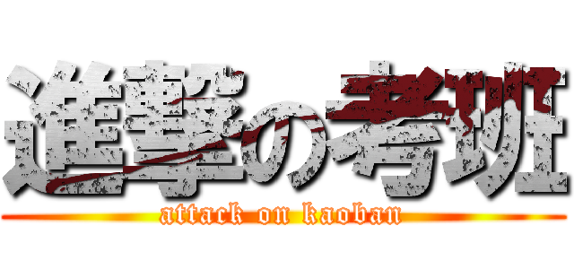 進撃の考班 (attack on kaoban)