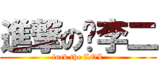 進撃の伪李二 (fuck the LOL)