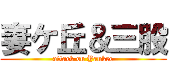 妻ケ丘＆三股 (attack on Yankee)