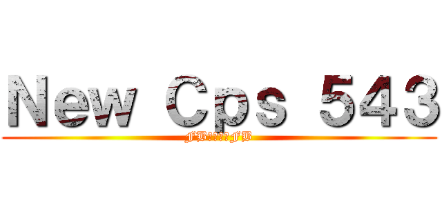 Ｎｅｗ Ｃｐｓ ５４３ (FB團員預備FB)