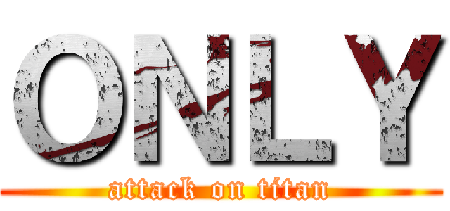ＯＮＬＹ (attack on titan)
