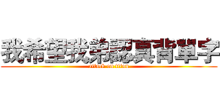 我希望我弟認真背單字 (attack on titan)