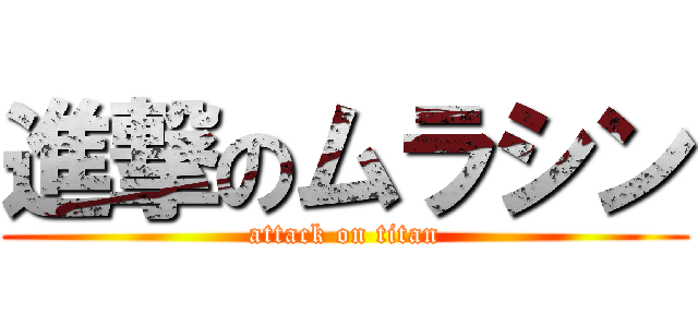 進撃のムラシン (attack on titan)
