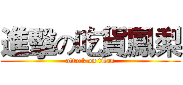 進擊の吃貨鳳梨 (attack on titan)