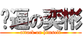 傻逼の奕彬 (attack on himself)