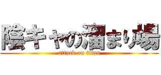 陰キャの溜まり場 (attack on titan)
