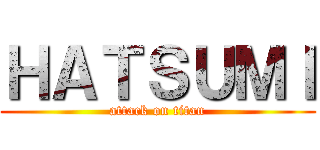 ＨＡＴＳＵＭＩ (attack on titan)