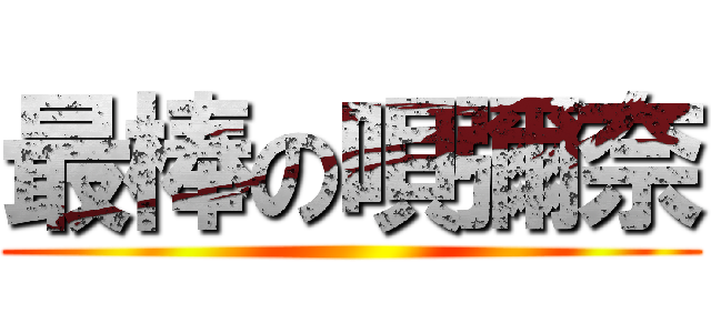 最棒の唄彌奈 ()