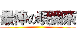 最棒の唄彌奈 ()