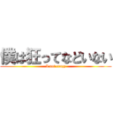 僕は狂ってなどいない (I not crazy)