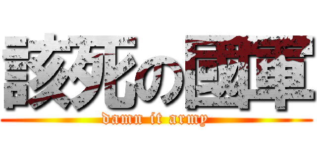 該死の國軍 (damn it army)