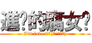 進擊的腐女♥ (I\'m love it♥(*˙∀ˋ*))