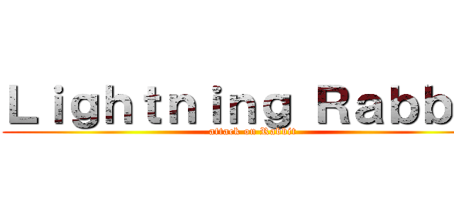 Ｌｉｇｈｔｎｉｎｇ Ｒａｂｂｉｔ (attack on Rabbit)
