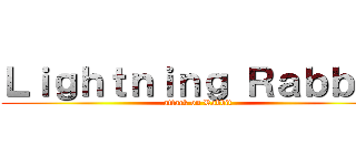 Ｌｉｇｈｔｎｉｎｇ Ｒａｂｂｉｔ (attack on Rabbit)