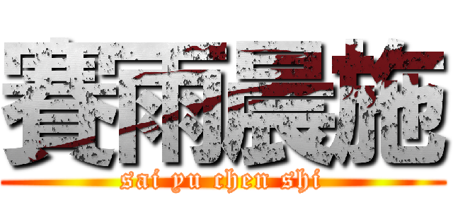 賽雨晨施 (sai yu chen shi)