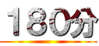 １８０分 ()