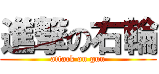 進撃の右輪 (attack on gun)