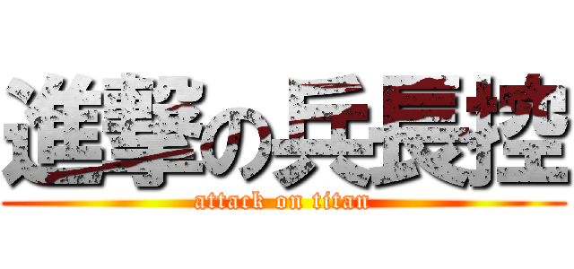 進撃の兵長控 (attack on titan)