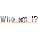 Ｗｈｏ ａｍ Ｉ？ (attack on titan)