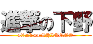 進撃の下野 (attack on SHIMONO)
