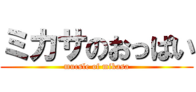 ミカサのおっぱい (mucsle of mikasa)