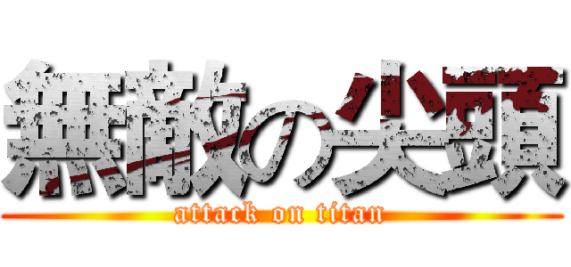 無敵の尖頭 (attack on titan)