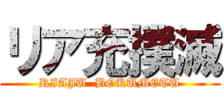 リア充撲滅 (RIAJU  BOKUMETU)