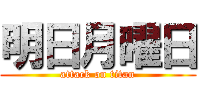 明日月曜日 (attack on titan)