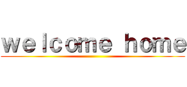 ｗｅｌｃｏｍｅ ｈｏｍｅ ()