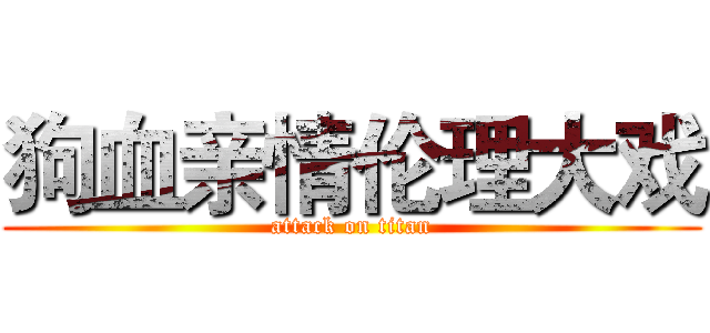 狗血亲情伦理大戏 (attack on titan)