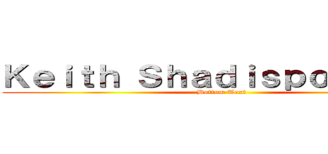 Ｋｅｉｔｈ Ｓｈａｄｉｓｐｏｓｔｉｎｇ (Bottom Text)