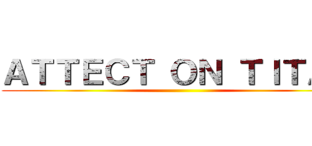 ＡＴＴＥＣＴ ＯＮ ＴＩＴＡＮ ()