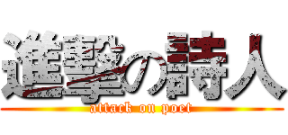 進擊の詩人 (attack on poet)