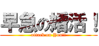 早急の婚活！ (attack on You!!)