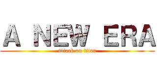 Ａ ＮＥＷ ＥＲＡ (attack on titan)