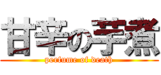 甘辛の芋煮 (perfume of death)