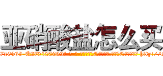 亚硝酸盐怎么买 (亚硝酸盐怎么买【电-186x2687x6963-Q278180069元-吉-药-业】我们做的是长期生意,靠的是老客户长期支持 http://sngk.net/znvE19
)
