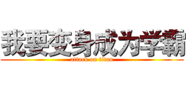 我要变身成为学霸 (attack on titan)