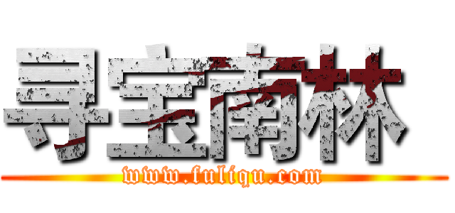 寻宝南林
 (www.fuliqu.com)