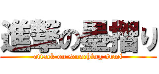 進撃の墨摺り (attack on scraching sumi)