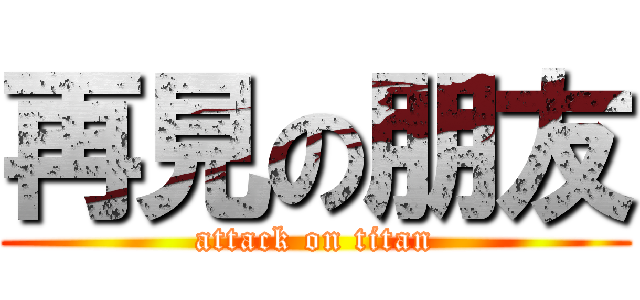 再見の朋友 (attack on titan)