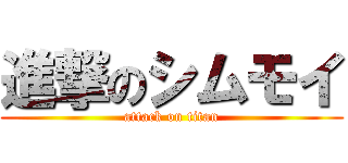 進撃のシムモイ (attack on titan)