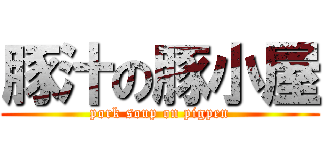 豚汁の豚小屋 (pork soup on pigpen)