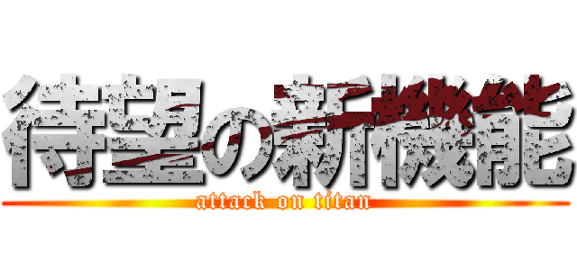 待望の新機能 (attack on titan)