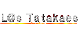 Ｌ＠ｓ Ｔａｔａｋａｅｓ (JaegerForever)