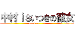 中村ｉｓいつきの彼女 (attack on titan)