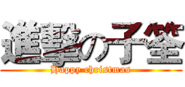 進擊の子筌 (Happy christmas)