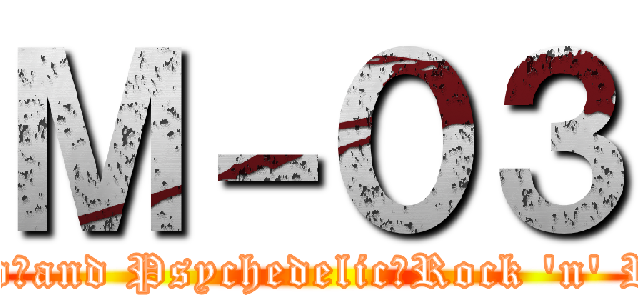 Ｍ－０３ (Hard　and Psychedelic　Rock 'n' Roll)