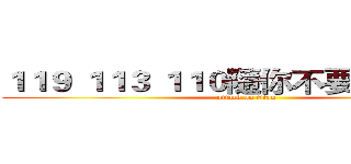 １１９ １１３ １１０隨你不要９９０就好 (attack on titan)